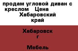 продам угловой диван с креслом › Цена ­ 15 000 - Хабаровский край, Хабаровск г. Мебель, интерьер » Диваны и кресла   . Хабаровский край,Хабаровск г.